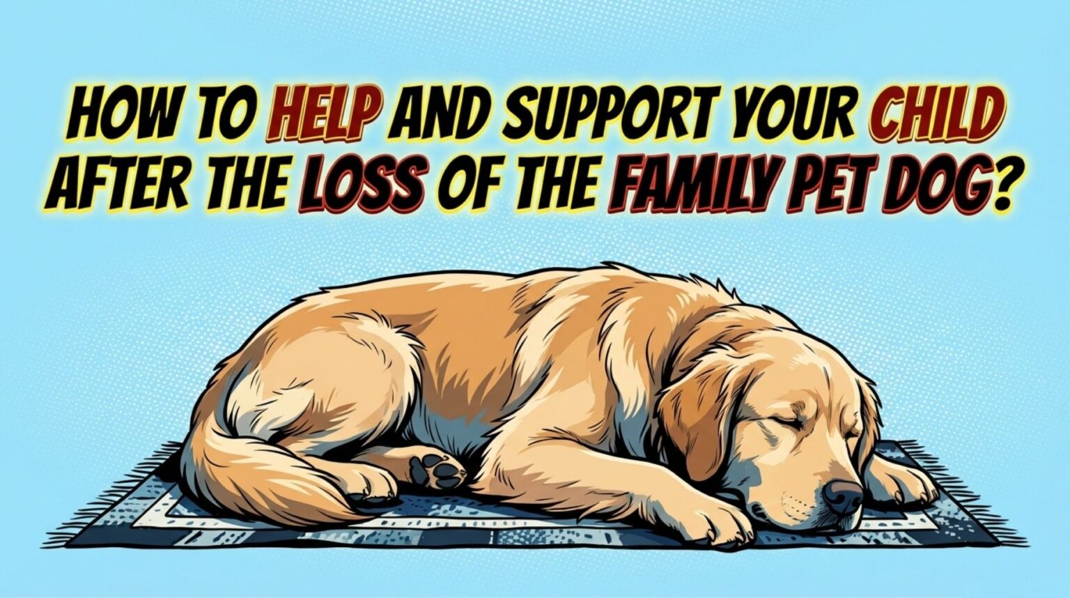 Child Pet Loss Support: How to Help Your Child Cope When a Dog Dies?