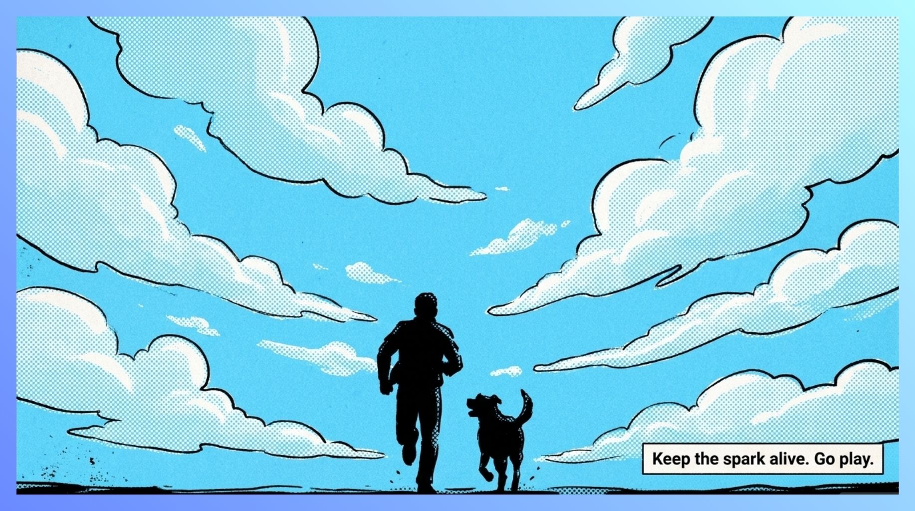 keep the spark alive and go play with your dog
